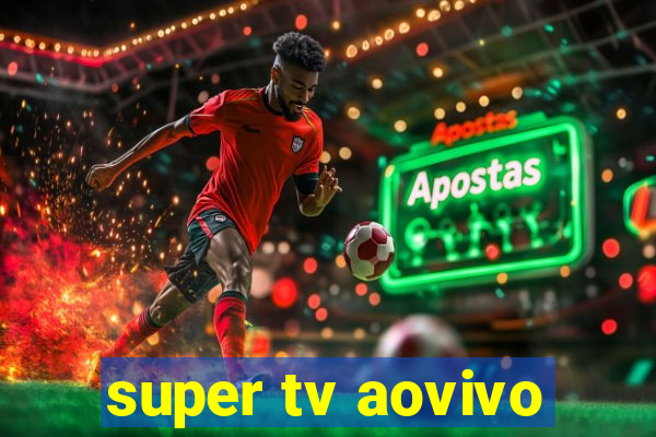 super tv aovivo